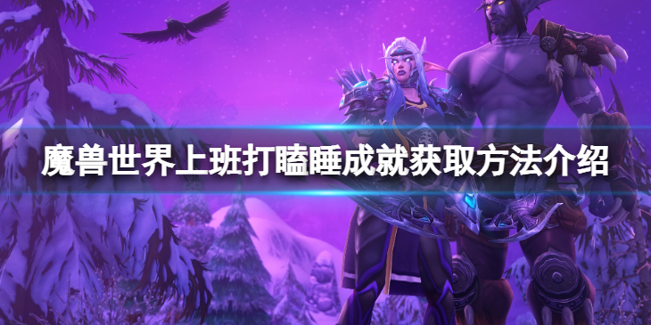 《魔兽世界》10.0上班打瞌睡成就怎么获得？上班打瞌睡成就获取方法介绍