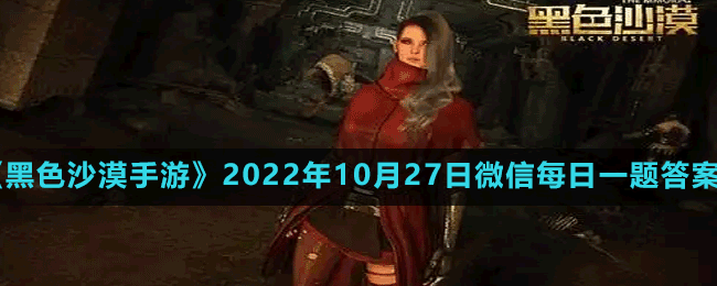 《黑色沙漠手游》2022年10月27日微信每日一题答案