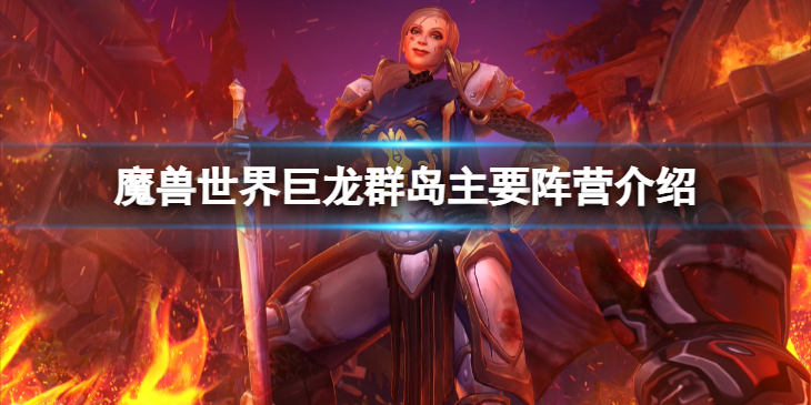 《魔兽世界》10.0巨龙群岛主要阵营有哪些？巨龙群岛主要阵营介绍