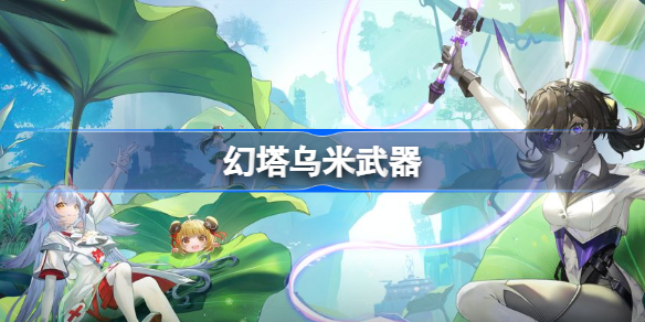 幻塔乌米武器-幻塔乌米武器是什么