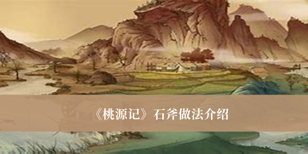 桃源记石斧做法介绍