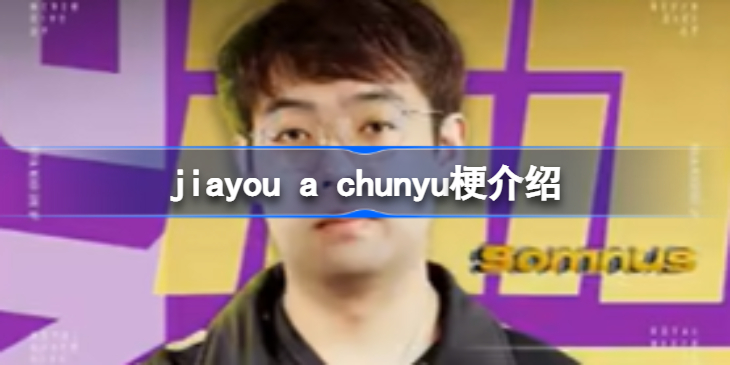 jiayou a chunyu是什么梗