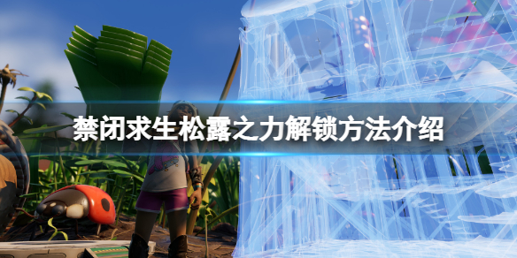 《禁闭求生》松露之力有什么用？松露之力解锁方法介绍