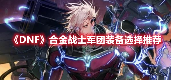 《DNF》合金战士军团装备选择推荐