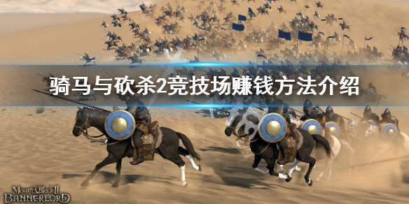 《骑马与砍杀2》竞技场怎么赚钱？竞技场赚钱方法介绍