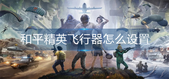 和平精英飞行器怎么设置