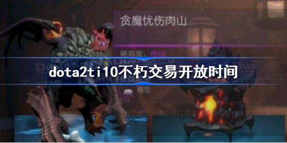 dota2ti10不朽交易开放时间-dota2ti10不朽什么时候可以交易