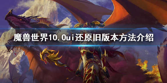 《魔兽世界》10.0ui还原旧版本方法介绍 ui还原旧版本