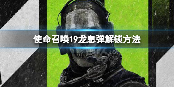《使命召唤19现代战争2》龙息弹配件怎么解锁？龙息弹解锁方法