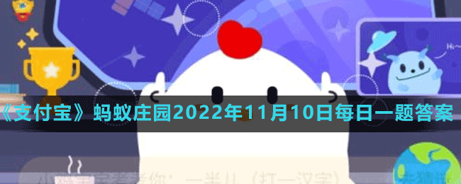 《支付宝》蚂蚁庄园2022年11月10日每日一题答案（2）