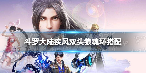 《斗罗大陆》疾风双头狼魂环搭配-疾风双头狼用什么魂环
