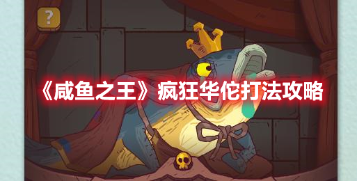 《咸鱼之王》疯狂华佗打法攻略