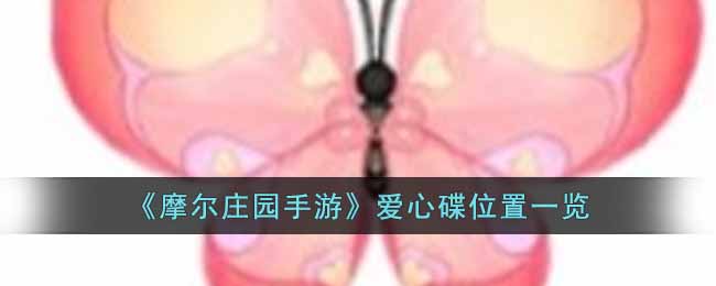 摩尔庄园手游爱心碟在哪里-爱心碟位置一览