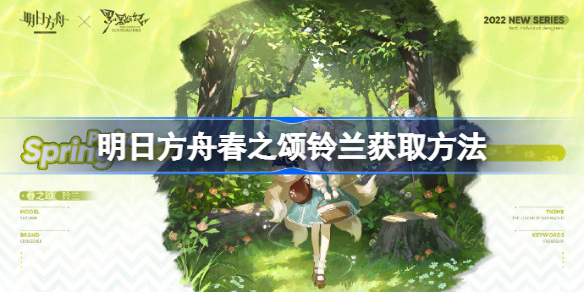 明日方舟春之颂铃兰获取方法-明日方舟春之颂铃兰怎么获取