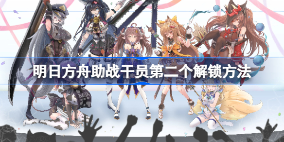 明日方舟助战干员第二个解锁方法-明日方舟助战干员第二个怎么解锁