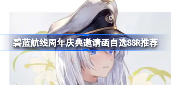 碧蓝航线周年庆典邀请函该怎么选择SSR-碧蓝航线周年庆典邀请函自选SSR推荐