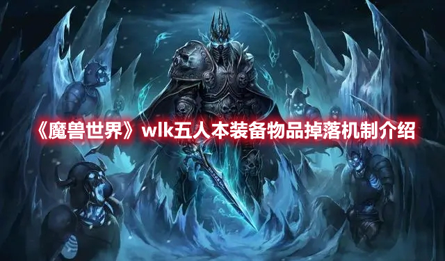 《魔兽世界》wlk五人本装备物品掉落机制介绍