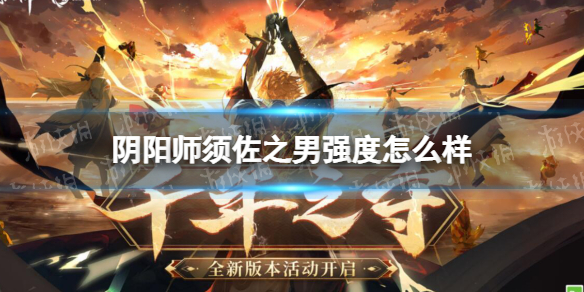 《阴阳师》须佐之男强度怎么样-须佐之男强度分析