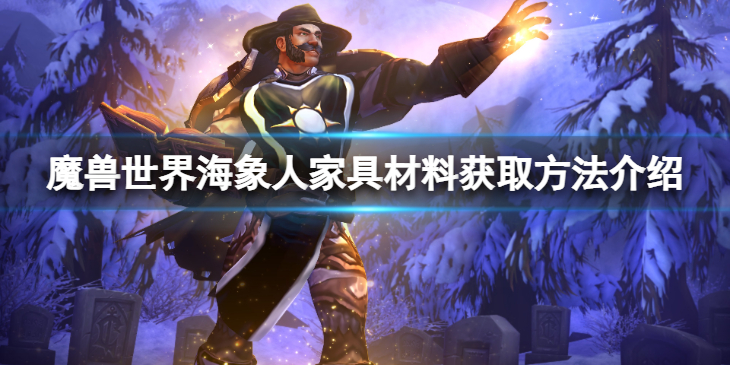 《魔兽世界》10.0海象人家具材料怎么获得？海象人家具材料获取方法介绍