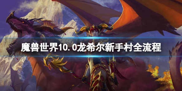 《魔兽世界》10.0龙希尔新手村全流程 龙希尔新手村任务攻略