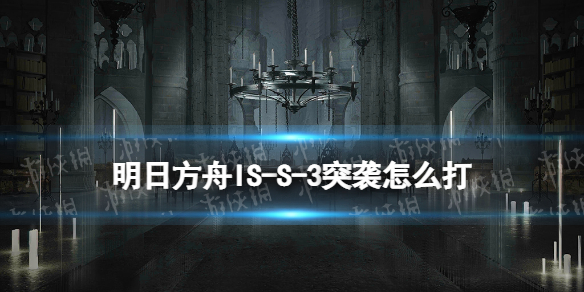 《明日方舟》IS-S-3突袭怎么打-叙拉古人ISS3突袭挂机策略