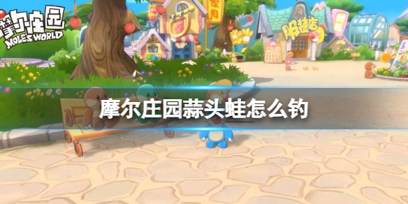 《摩尔庄园手游》蒜头蛙怎么钓-蒜头蛙出现时间地点位置