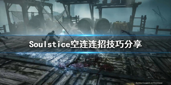 《Soulstice》空连怎么按？空连连招技巧分享