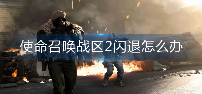使命召唤战区2闪退怎么办