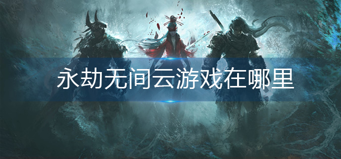 永劫无间云游戏在哪里