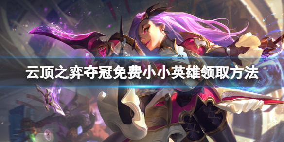《云顶之弈》夺冠活动小小英雄怎么领？夺冠免费小小英雄领取方法