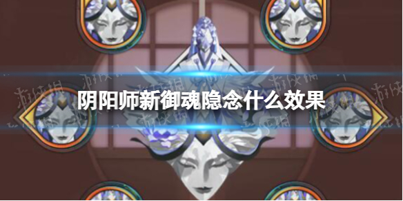 《阴阳师》新御魂隐念什么效果-新御魂隐念效果一览