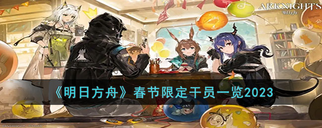 《明日方舟》春节限定干员一览2023