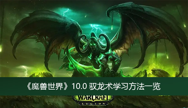 魔兽世界10.0驭龙术学习方法一览