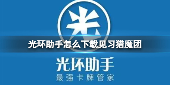 光环助手怎么下载见习猎魔团-光环助手下载见习猎魔团方法