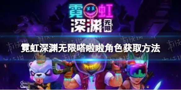 《霓虹深渊无限》嗒啦啦怎么获得-嗒啦啦角色获取方法