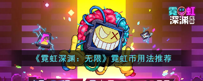 霓虹深渊无限霓虹币怎么用__霓虹币用法推荐