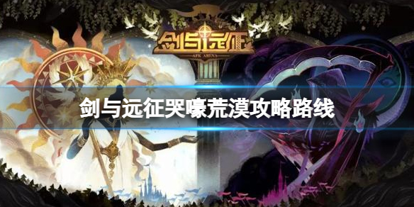 《剑与远征》哭嚎荒漠策略路线-哭嚎荒漠路线图