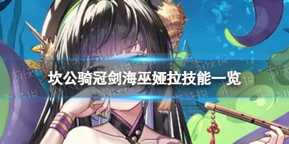 《坎公骑冠剑》娅拉技能是什么-海巫娅拉技能一览