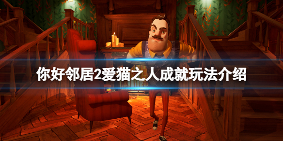 《你好邻居2》爱猫之人成就怎么玩？爱猫之人成就玩法介绍