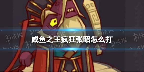 《咸鱼之王》疯狂张昭怎么打-疯狂张昭打法策略