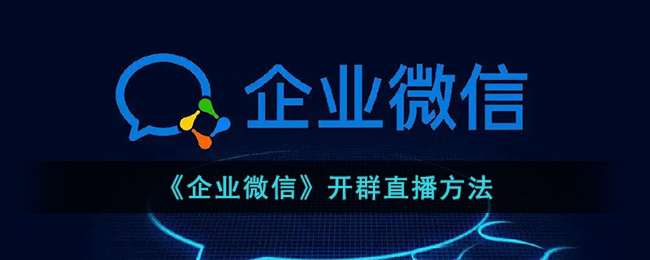 《企业微信》开群直播方法