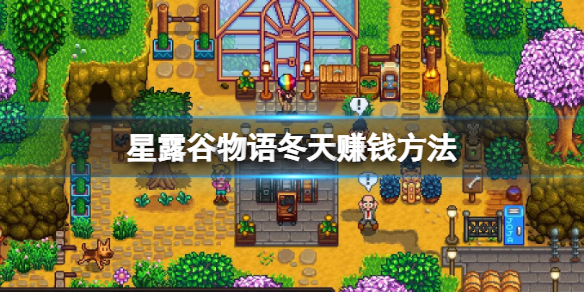 《星露谷物语》冬天做什么最赚钱？冬天赚钱方法