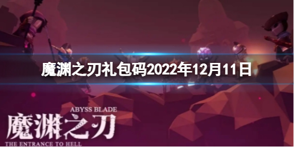 《魔渊之刃》礼包码2022年12月11日-密令全新12.11