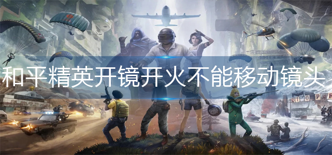 和平精英开镜开火不能移动镜头怎么解决