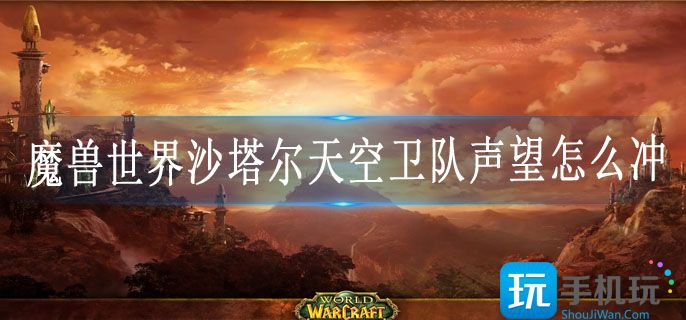 魔兽世界沙塔尔天空卫队声望怎么冲
