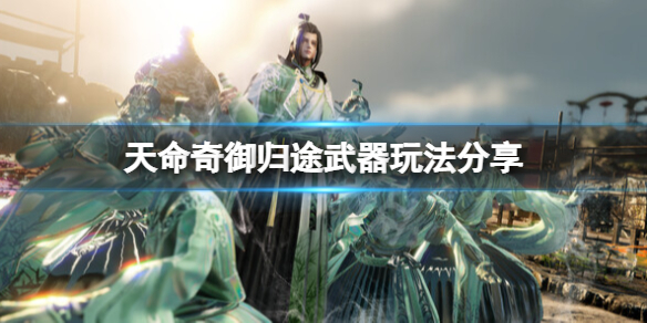 《天命奇御归途》武器使用思路 武器玩法分享