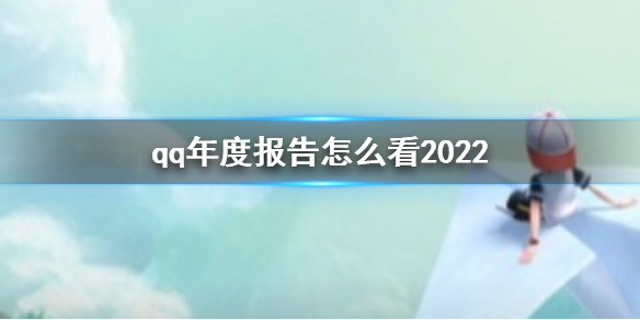 qq年度报告怎么看2022-qq2022年度报告查看方法介绍