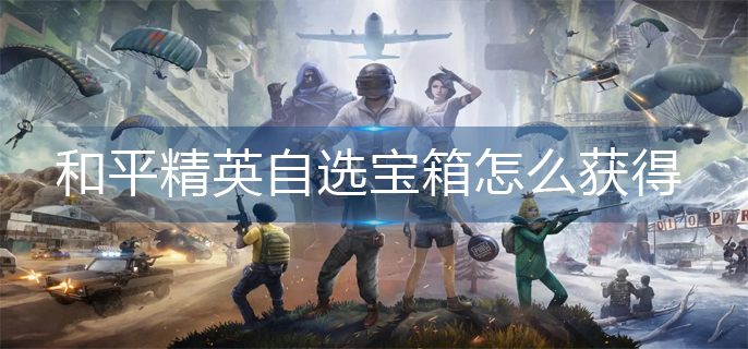 和平精英自选宝箱怎么获得
