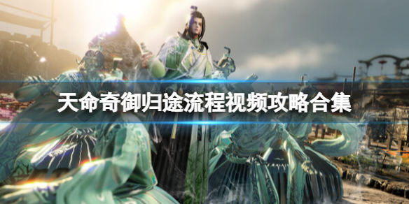 《天命奇御归途》流程视频攻略合集 怎么通关？