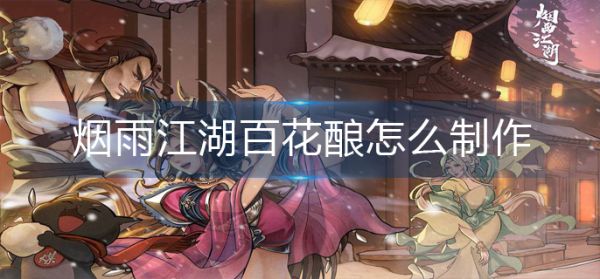 烟雨江湖百花酿怎么制作